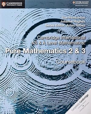 Cambridge International AS & A Level Mathematics: Pure Mathematics 2 & 3 Coursebook by Sue Pemberton , Julianne Hughes , Julian Gilbey