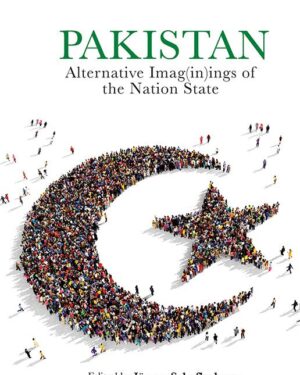 PAKISTAN: Alternative Imag(in)ings of the Nation State Edited by Jürgen Schaflechner, Christina Oesterheld, and Ayesha Asif