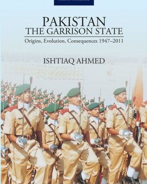 PAKISTAN—THE GARRISON STATE Origins, Evolution, Consequences (1947–2011) Ishtiaq Ahmed