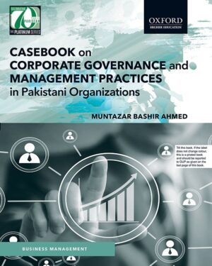 Casebook on Corporate Governance and Management Practices in Pakistani Organizations Muntazar Bashir Ahmed
