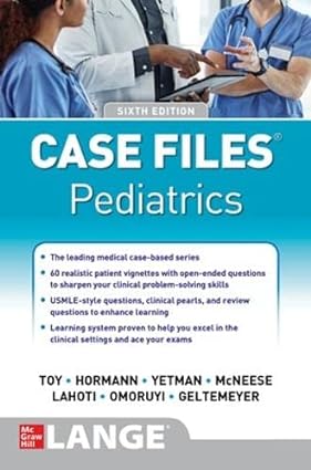Case Files Pediatrics, Sixth Edition 6th Edition by Eugene Toy (Author), Robert Yetman (Author), Mark Hormann (Author)