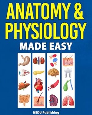 Anatomy & Physiology Made Easy: An Illustrated Study Guide for Students To Easily Learn Anatomy and Physiology