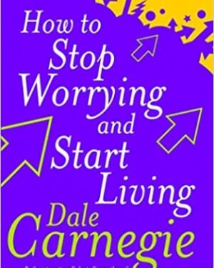 How To Stop Worrying And Start Living By: Dale Carnegie