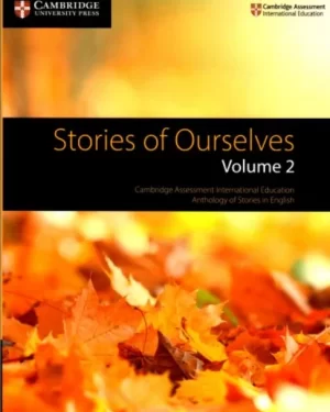 STORIES OF OURSELVES VOLUME 2: CAMBRIDGE ASSESSMENT INTERNATIONAL EDUCATION ANTHOLOGY OF STORIES IN ENGLISH