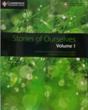 STORIES OF OURSELVES VOLUME 1: CAMBRIDGE ASSESSMENT INTERNATIONAL EDUCATION ANTHOLOGY OF STORIES IN ENGLISH
