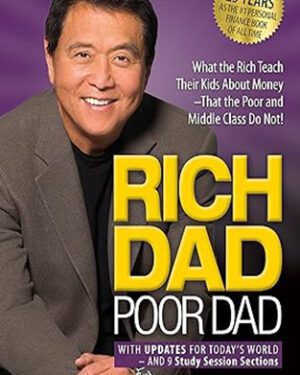 Rich Dad Poor Dad - What The Rich Teach Their Kids About Money That The Poor And Middle Class Do Not! By: Robert T. Kiyosaki