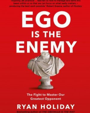 Ego Is The Enemy: The Fight To Master Our Greatest Opponent By: Ryan Holiday