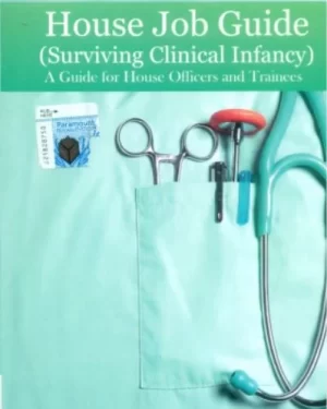 HOUSE JOB GUIDE (SURVIVING CLINICAL INFANCY) BY IFTIKHAR KHAN
