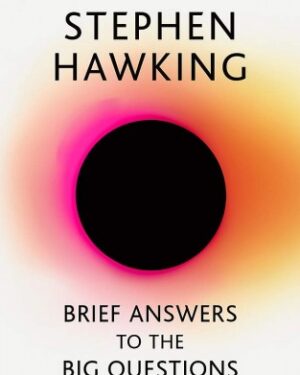Brief Answers To The Big Questions: The Final Book From Stephen Hawking By: Stephen Hawking