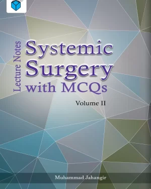LECTURE NOTES SYSTEMIC SURGERY WITH MCQs VOLUME II by MUHAMMAD JAHANGIR