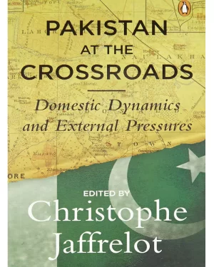 Pakistan At The Crossroads domestic,dynamics and external pressures by christophe jaffrelot