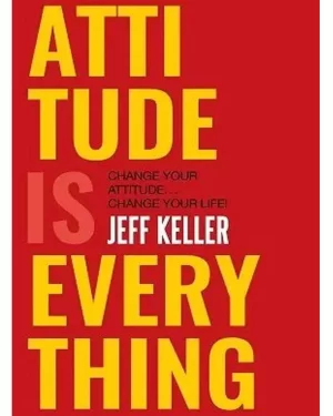 Attitude Is Everything: Change Your Attitude ... Change Your Life By: Jeff Keller
