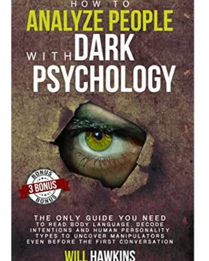 HOW TO ANALYZE PEOPLE WITH DARK PSYCHOLOGY: A Speed Guide to Reading Human Personality Types by Analyzing Body Language. How Different Behaviors are Manipulate ... Mind Control