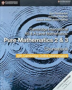 Cambridge International AS & A Level Mathematics Pure Mathematics 2 and 3 Coursebook with Cambridge Online Mathematics (2 Years) by Sue Pemberton , Julianne Hughes , Julian Gilbey