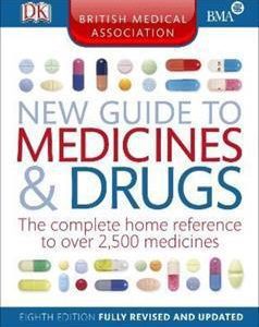 New Guide To Medicines & Drugs: The Complete Home Reference To Over 2,500 Medicines