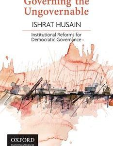 Governing The Ungovernable: Institutional Reforms For Democratic Governance by Ishrat Husain