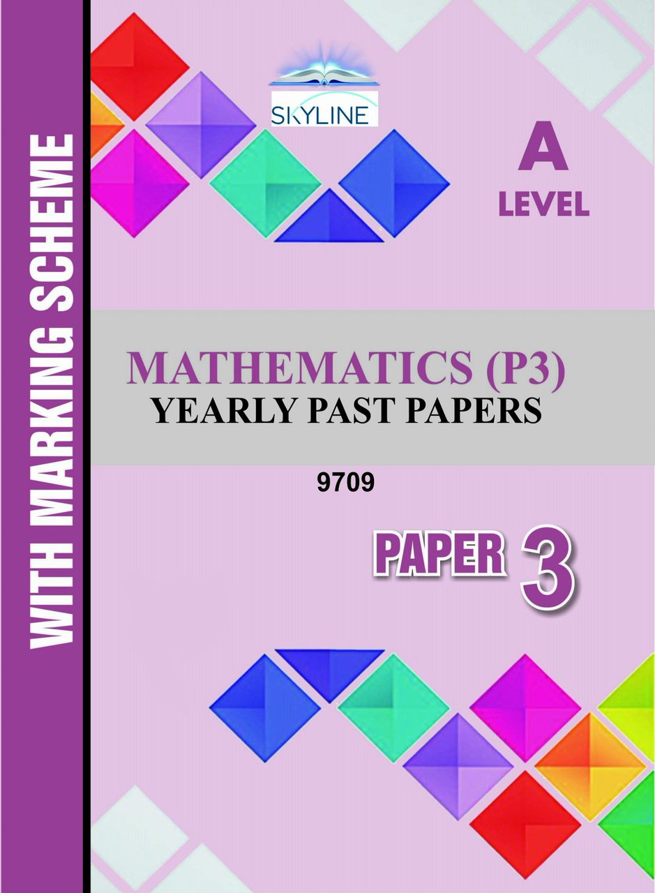A LEVEL MATHEMATICS PAPER 3 (9709) YEARLY PASTPAPER WITH MARK SCHEME BY SKYLINE
