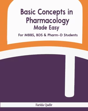 BASIC CONCEPTS IN PHARMACOLOGY MADE EASY FOR MBBS, BDS & PHARMA-D STUDENTS BY FARIDA QADIR