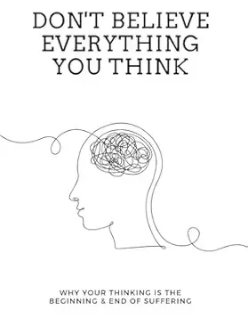 Book cover of Don’t Believe Everything You Think: Why Your Thinking Is The Beginning & End Of Suffering by Joseph Nguyen