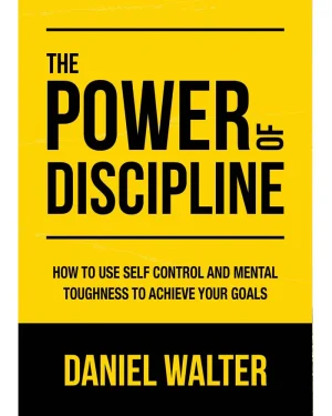 Book cover of The Power of Discipline: How to Use Self Control and Mental Toughness to Achieve Your Goals by Daniel Walter