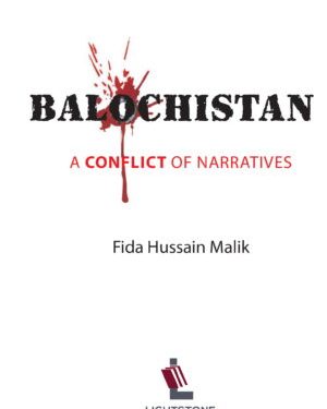 Balochistan: A Conflict of Narratives book by Fida Hussain Malik, published by Lightstone Publishers, about Balochistan’s history and politics.