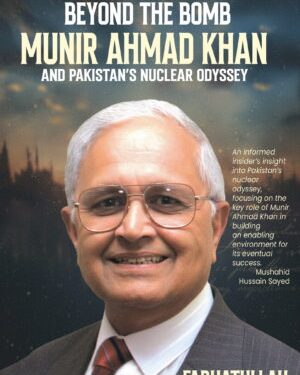 Beyond the Bomb: Munir Ahmad Khan and Pakistan’s Nuclear Odyssey by Farhatullah Babar, published by Lightstone Publishers.